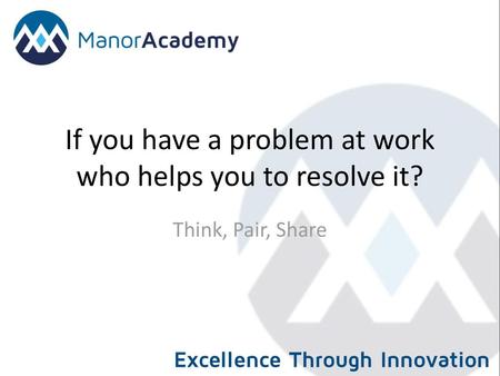 If you have a problem at work who helps you to resolve it?