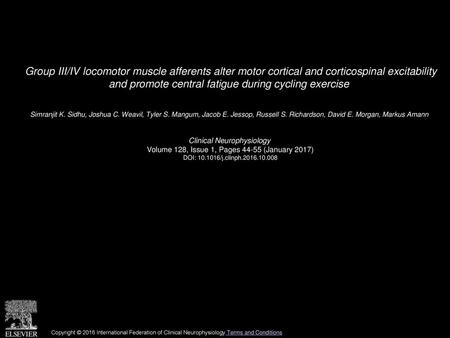 Group III/IV locomotor muscle afferents alter motor cortical and corticospinal excitability and promote central fatigue during cycling exercise  Simranjit.