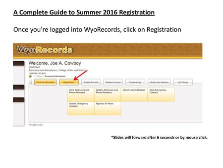 A Complete Guide to Summer 2016 Registration Once you’re logged into WyoRecords, click on Registration *Slides will forward after 6 seconds or by mouse.