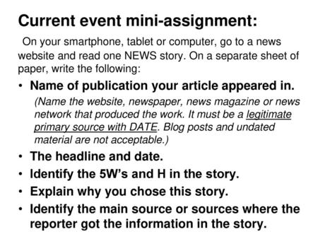 Current event mini-assignment: On your smartphone, tablet or computer, go to a news website and read one NEWS story. On a separate sheet of paper, write.