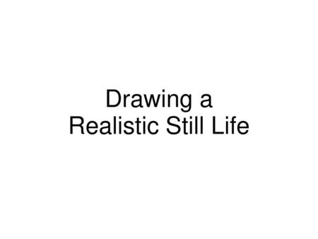 Drawing a Realistic Still Life.