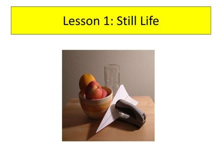 Lesson 1: Still Life.