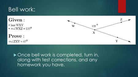 Bell work: Once bell work is completed, turn in, along with test corrections, and any homework you have.