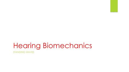 Hearing Biomechanics Standing waves.