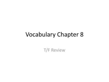 Vocabulary Chapter 8 T/F Review.