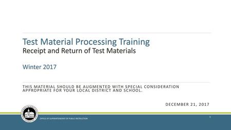 Test Material Processing Training Receipt and Return of Test Materials Winter 2017 This PowerPoint was created to support training of staff who.