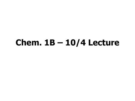 Chem. 1B – 10/4 Lecture.