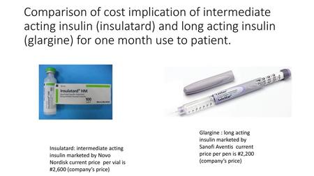 Comparison of cost implication of intermediate acting insulin (insulatard) and long acting insulin (glargine) for one month use to patient. Glargine :