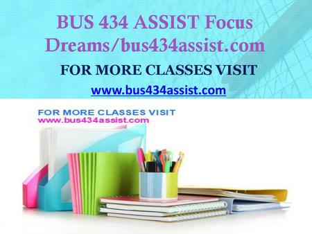 BUS 434 ASSIST Focus Dreams/bus434assist.com