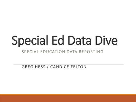 Special Education Data Reporting Greg Hess / Candice Felton