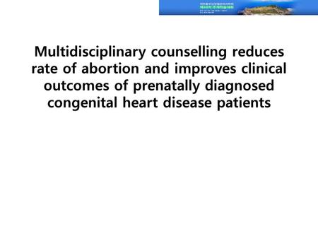 Multidisciplinary counselling reduces rate of abortion and improves clinical outcomes of prenatally diagnosed congenital heart disease patients.