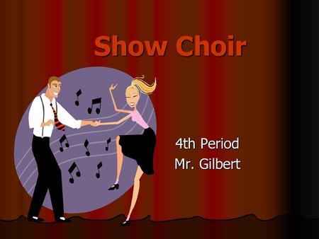 Show Choir 4th Period Mr. Gilbert.