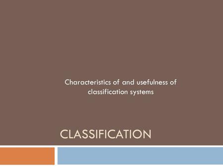 Characteristics of and usefulness of classification systems