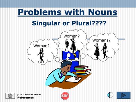 Problems with Nouns Singular or Plural???? Women? Womans? Woman?