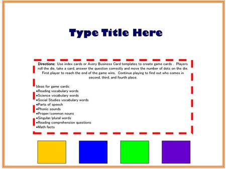 Type Title Here Directions: Use index cards or Avery Business Card templates to create game cards . Players roll the die, take a card, answer the question.