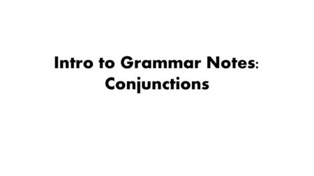 Intro to Grammar Notes: Conjunctions