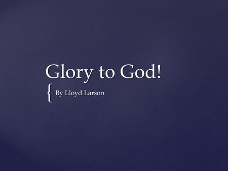 Glory to God! By Lloyd Larson.