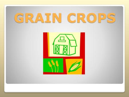 GRAIN CROPS.