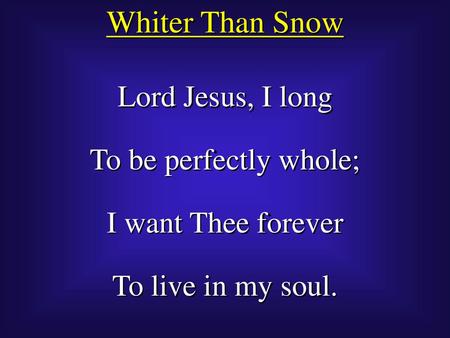 Whiter Than Snow Lord Jesus, I long To be perfectly whole;