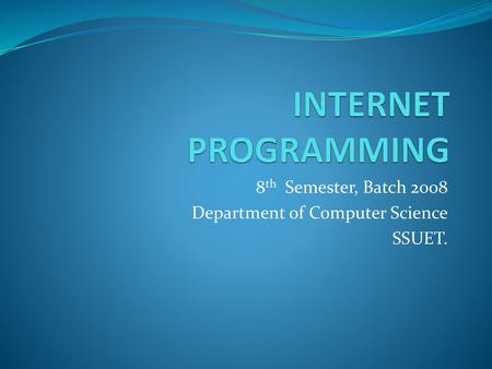 8th Semester, Batch 2008 Department of Computer Science SSUET.