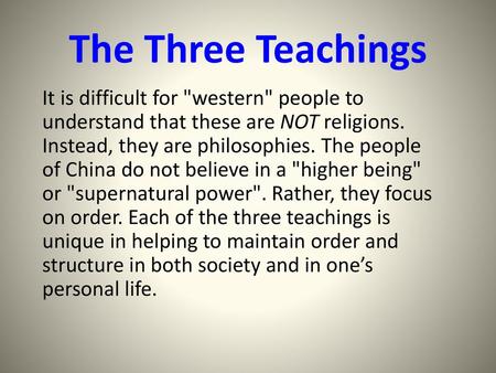 The Three Teachings It is difficult for western people to understand that these are NOT religions. Instead, they are philosophies. The people of China.