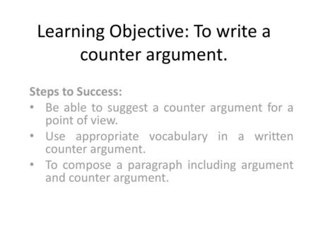 Learning Objective: To write a counter argument.