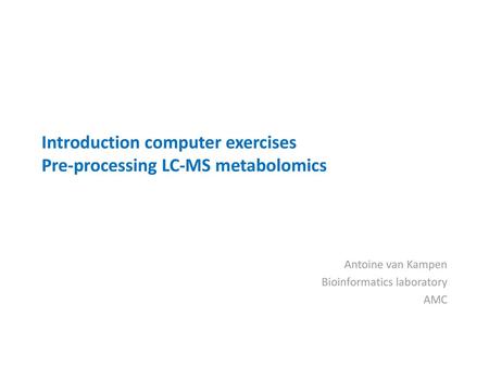 Introduction computer exercises Pre-processing LC-MS metabolomics