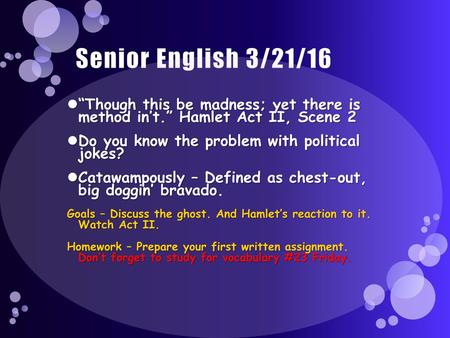 Senior English 3/21/16 “Though this be madness; yet there is method in’t.” Hamlet Act II, Scene 2 Do you know the problem with political jokes? Catawampously.