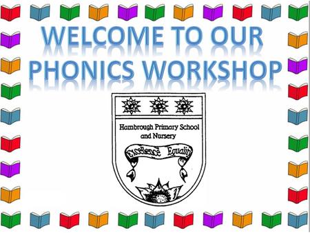 Welcome to our Phonics workshop.