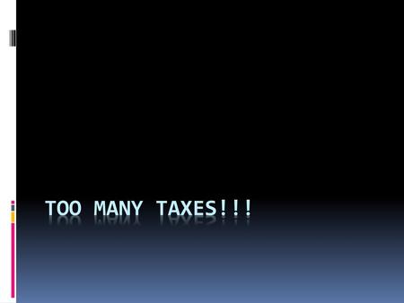 TOO MANY TAXES!!!.