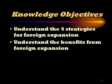 Knowledge Objectives Understand the 4 strategies for foreign expansion