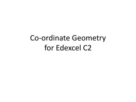 Co-ordinate Geometry for Edexcel C2