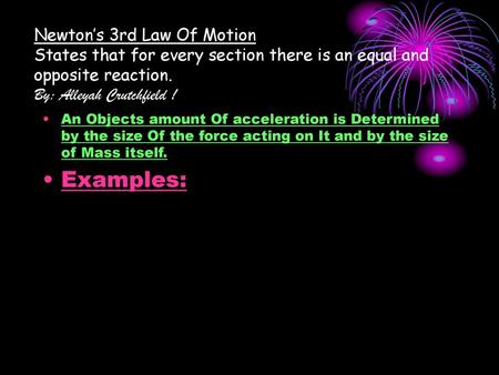 Newton’s 3rd Law Of Motion States that for every section there is an equal and opposite reaction. By: Alleyah Crutchfield ! An Objects amount Of acceleration.