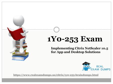 1Y0-253 Exam Implementing Citrix NetScaler 10.5 for App and Desktop Solutions https://www.realexamdumps.us/citrix/1y0-253-braindumps.html.