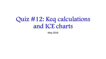 Quiz #12: Keq calculations and ICE charts