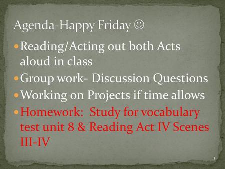 Agenda-Happy Friday  Reading/Acting out both Acts aloud in class