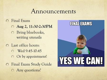 Announcements Final Exam Aug 2, 11:30-2:30PM