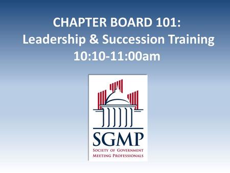 CHAPTER BOARD 101: Leadership & Succession Training 10:10-11:00am