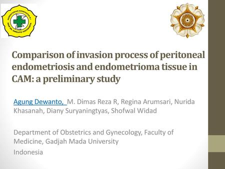 Comparison of invasion process of peritoneal endometriosis and endometrioma tissue in CAM: a preliminary study Agung Dewanto, M. Dimas Reza R, Regina.