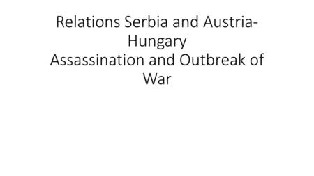 Relations Serbia and Austria-Hungary Assassination and Outbreak of War