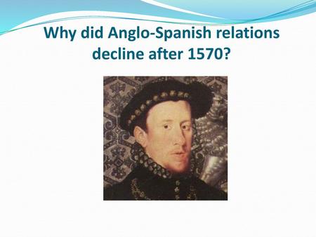 Why did Anglo-Spanish relations decline after 1570?