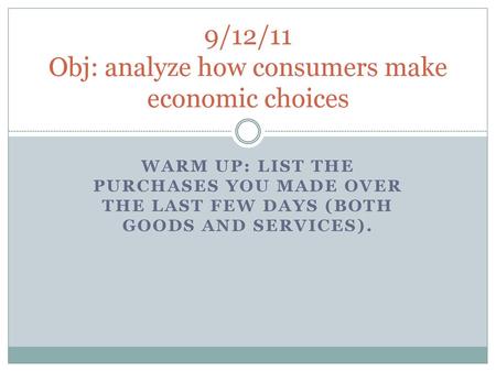 9/12/11 Obj: analyze how consumers make economic choices