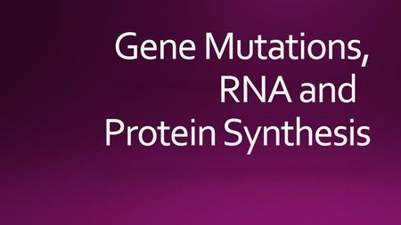 Gene Mutations, RNA and Protein Synthesis