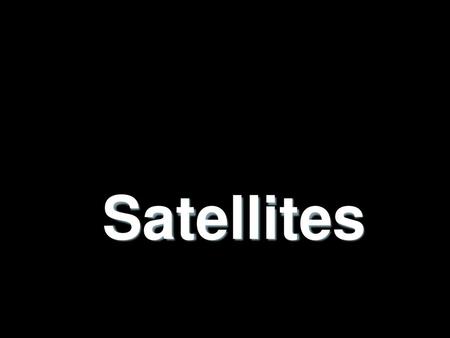 Satellites.