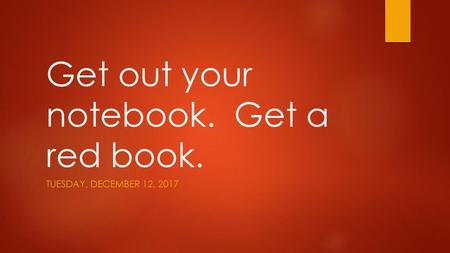 Get out your notebook. Get a red book.