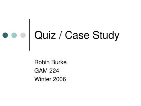 Quiz / Case Study Robin Burke GAM 224 Winter 2006.