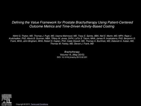 Defining the Value Framework for Prostate Brachytherapy Using Patient-Centered Outcome Metrics and Time-Driven Activity-Based Costing  Nikhil G. Thaker,