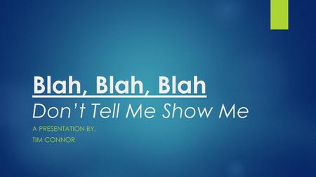 Blah, Blah, Blah Don’t Tell Me Show Me