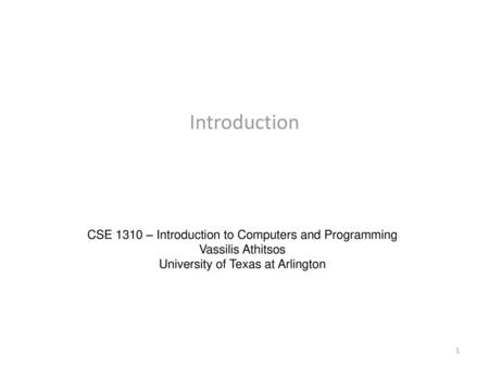 Introduction CSE 1310 – Introduction to Computers and Programming