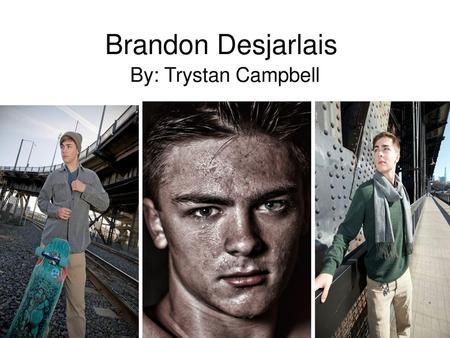 Brandon Desjarlais By: Trystan Campbell.